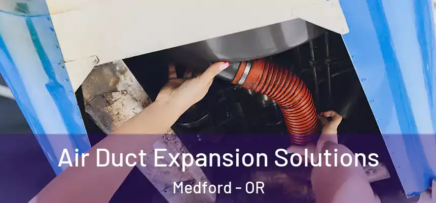 Air Duct Expansion Solutions Medford - OR