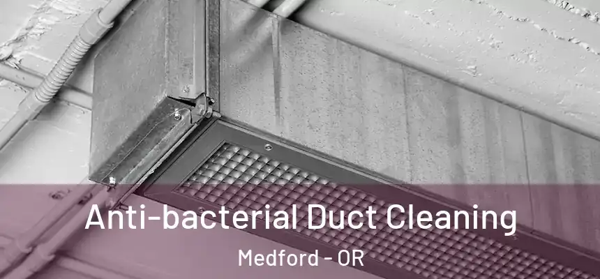 Anti-bacterial Duct Cleaning Medford - OR