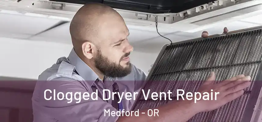  Clogged Dryer Vent Repair Medford - OR