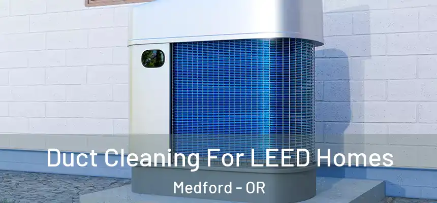  Duct Cleaning For LEED Homes Medford - OR