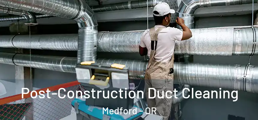 Post-Construction Duct Cleaning Medford - OR